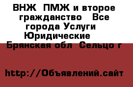 ВНЖ, ПМЖ и второе гражданство - Все города Услуги » Юридические   . Брянская обл.,Сельцо г.